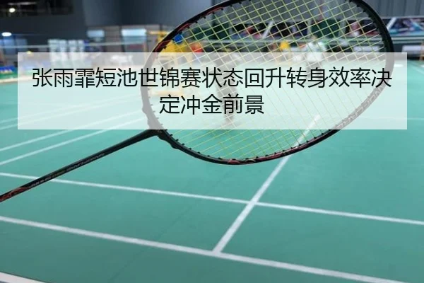 张雨霏短池世锦赛状态回升转身效率决定冲金前景